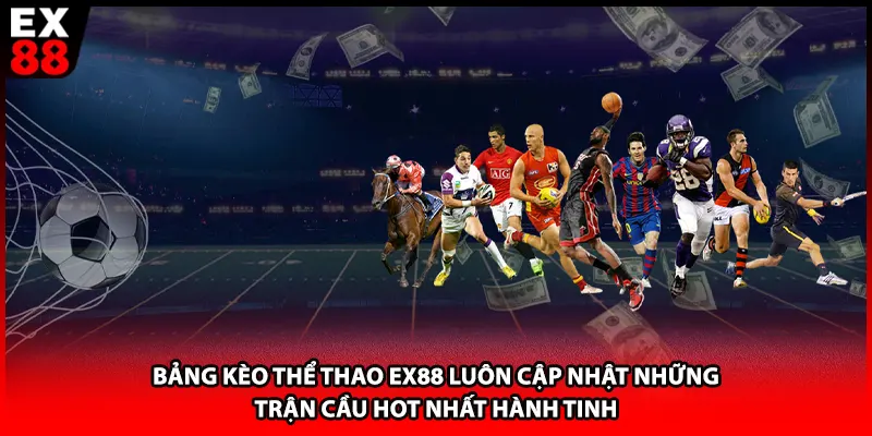 Bảng kèo thể thao EX88 luôn cập nhật những trận cầu hot nhất hành tinh