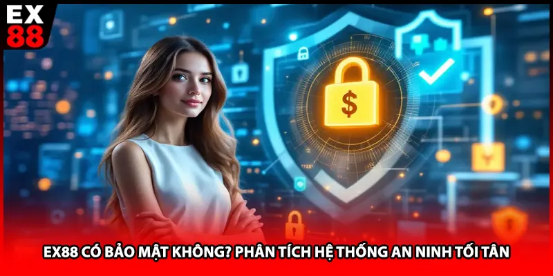 EX88 Có Bảo Mật Không? Phân Tích Hệ Thống An Ninh Tối Tân