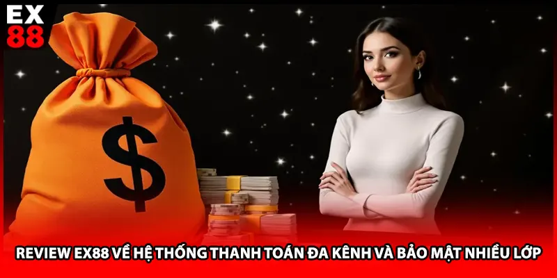 Review EX88 về hệ thống thanh toán đa kênh và bảo mật nhiều lớp 